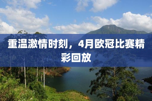 重温激情时刻，4月欧冠比赛精彩回放