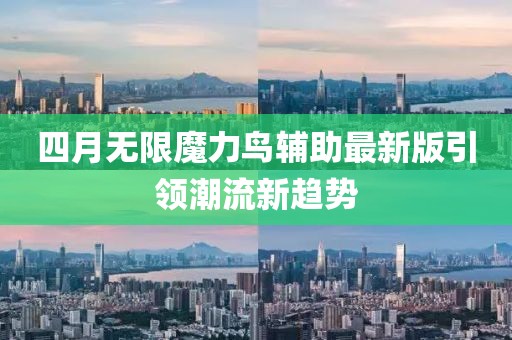 四月无限魔力鸟辅助最新版引领潮流新趋势