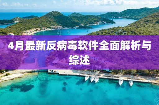 4月最新反病毒软件全面解析与综述