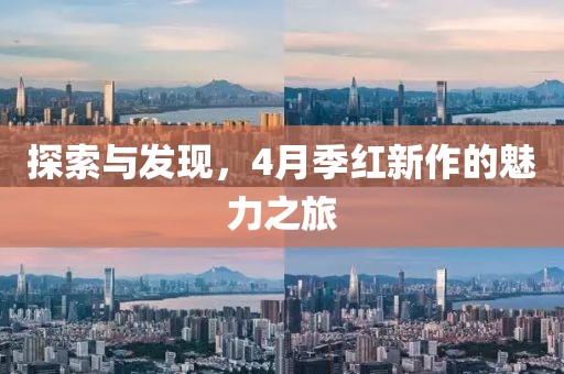 探索与发现，4月季红新作的魅力之旅