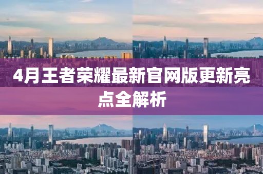 4月王者荣耀最新官网版更新亮点全解析