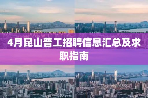 4月昆山普工招聘信息汇总及求职指南