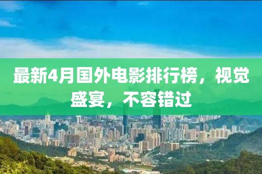 最新4月国外电影排行榜，视觉盛宴，不容错过