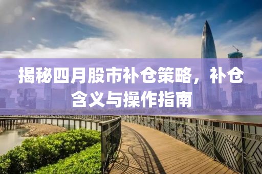 揭秘四月股市补仓策略，补仓含义与操作指南