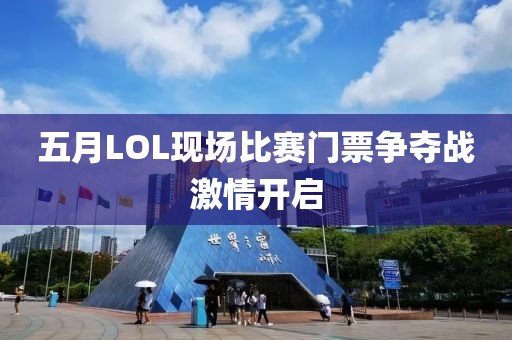 五月LOL现场比赛门票争夺战激情开启
