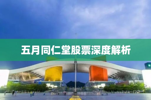 五月同仁堂股票深度解析