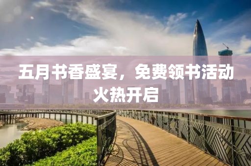 五月书香盛宴，免费领书活动火热开启