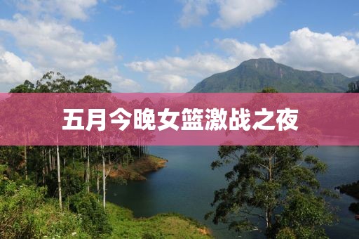 五月今晚女篮激战之夜