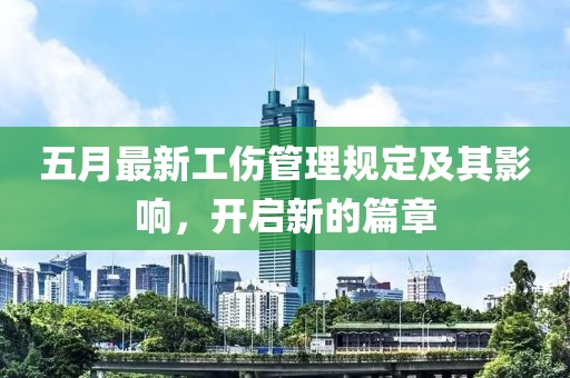五月最新工伤管理规定及其影响，开启新的篇章