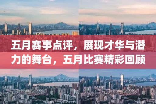 五月赛事点评，展现才华与潜力的舞台，五月比赛精彩回顾