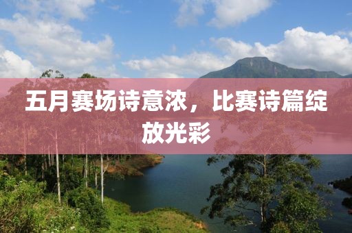 五月赛场诗意浓，比赛诗篇绽放光彩