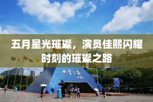 五月星光璀璨，演员佳熙闪耀时刻的璀璨之路