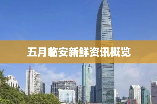 五月临安新鲜资讯概览