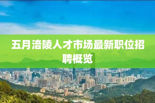 五月涪陵人才市场最新职位招聘概览