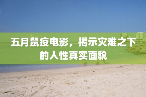 五月鼠疫电影，揭示灾难之下的人性真实面貌