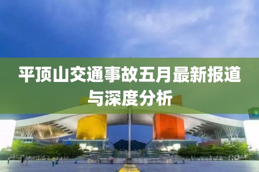平顶山交通事故五月最新报道与深度分析