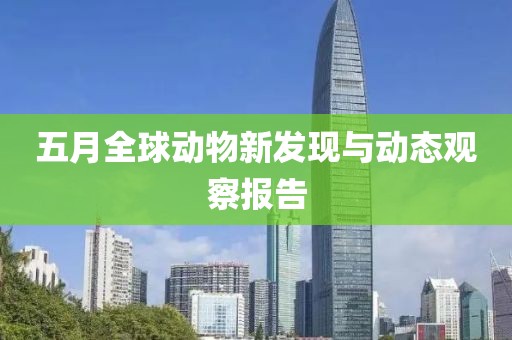 五月全球动物新发现与动态观察报告