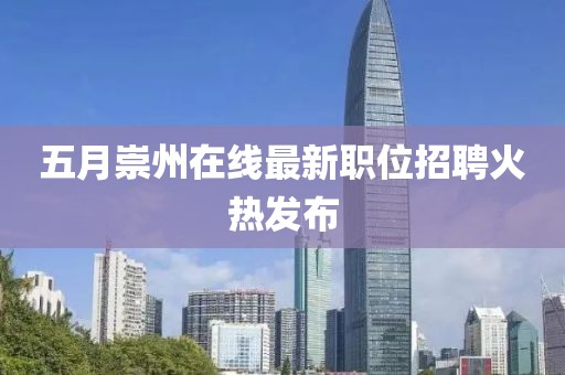 五月崇州在线最新职位招聘火热发布