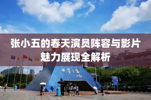 张小五的春天演员阵容与影片魅力展现全解析