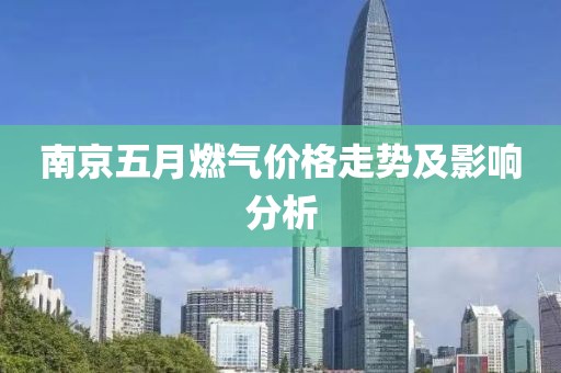 南京五月燃气价格走势及影响分析