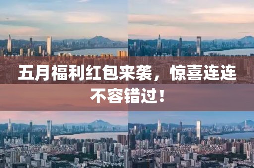 五月福利红包来袭，惊喜连连不容错过！