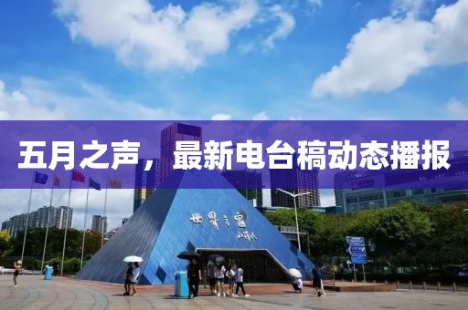 五月之声，最新电台稿动态播报