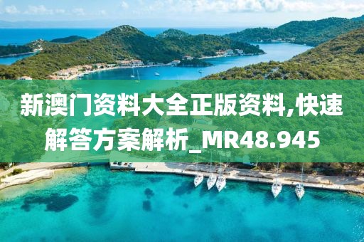 新澳门资料大全正版资料,快速解答方案解析_MR48.945