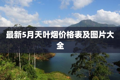 最新5月天叶烟价格表及图片大全