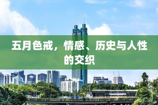 五月色戒，情感、历史与人性的交织