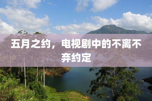 五月之约，电视剧中的不离不弃约定