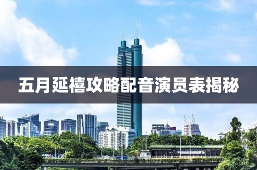 五月延禧攻略配音演员表揭秘