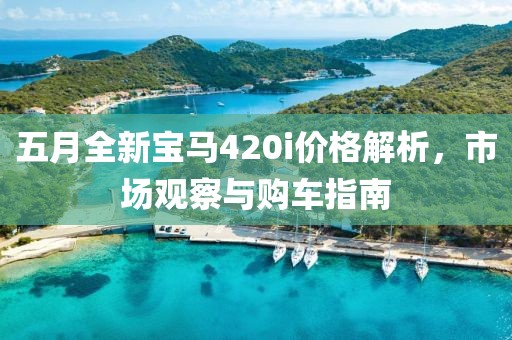 五月全新宝马420i价格解析，市场观察与购车指南