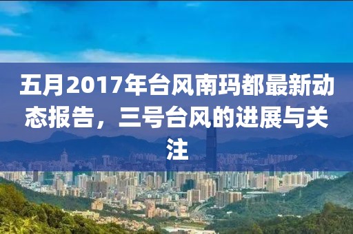 五月2017年台风南玛都最新动态报告，三号台风的进展与关注