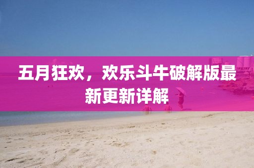 五月狂欢，欢乐斗牛破解版最新更新详解