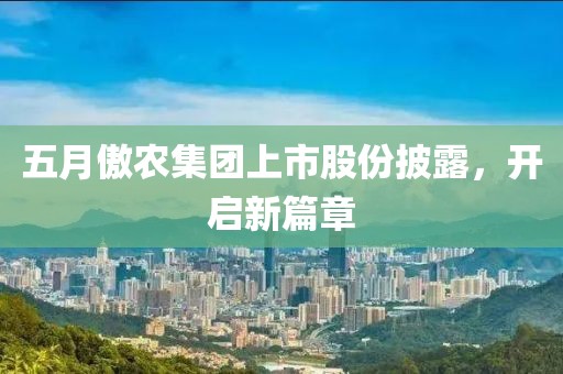 五月傲农集团上市股份披露，开启新篇章