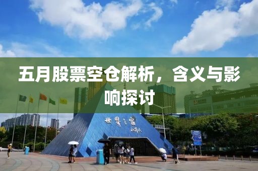 五月股票空仓解析，含义与影响探讨