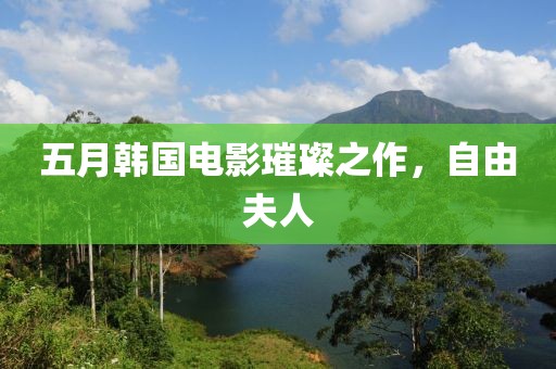 五月韩国电影璀璨之作，自由夫人
