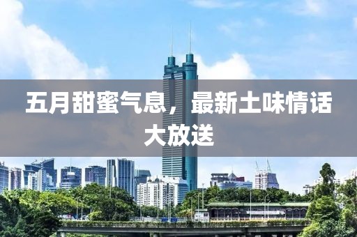 五月甜蜜气息，最新土味情话大放送