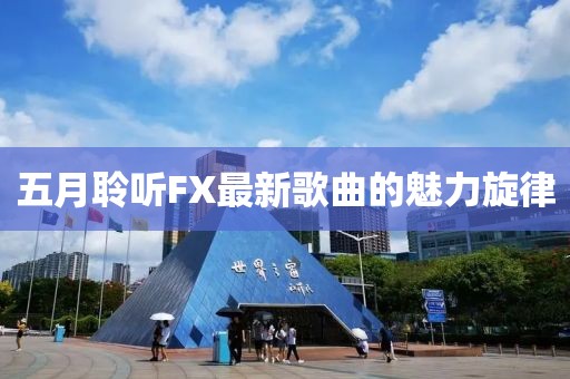 五月聆听FX最新歌曲的魅力旋律