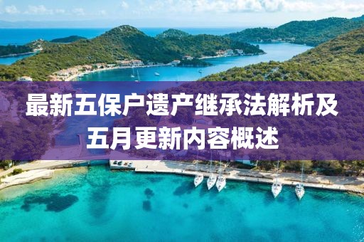 最新五保户遗产继承法解析及五月更新内容概述