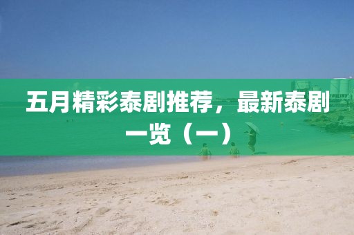五月精彩泰剧推荐，最新泰剧一览（一）