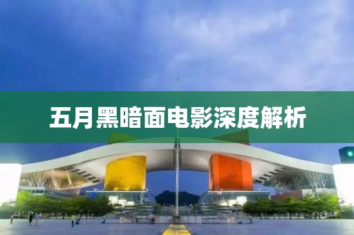 五月黑暗面电影深度解析