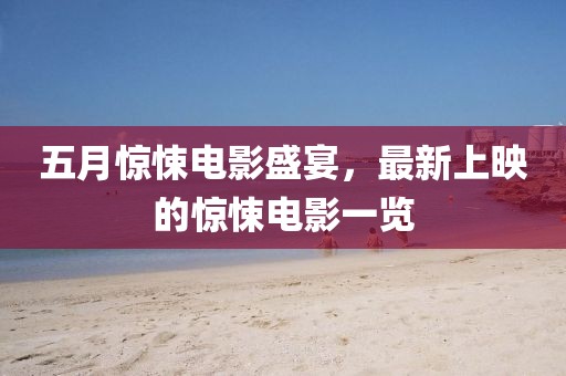 五月惊悚电影盛宴，最新上映的惊悚电影一览