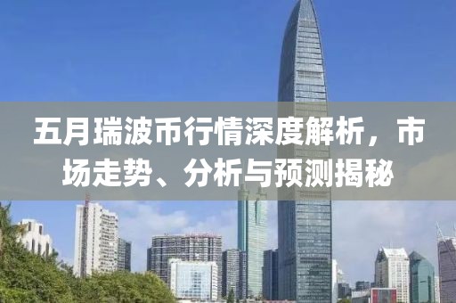 五月瑞波币行情深度解析，市场走势、分析与预测揭秘