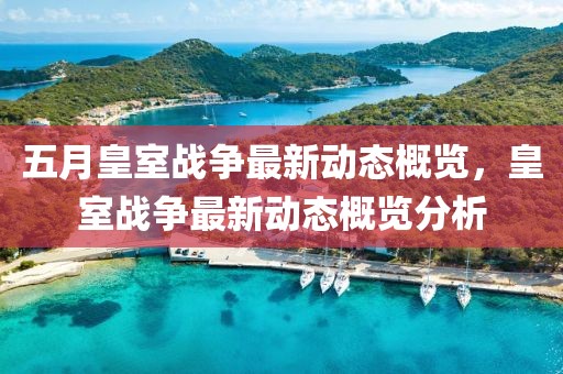 五月皇室战争最新动态概览，皇室战争最新动态概览分析