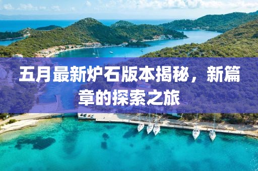 五月最新炉石版本揭秘，新篇章的探索之旅