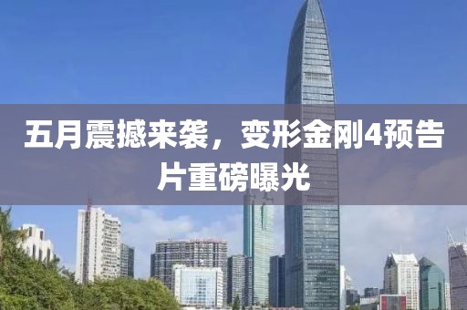 五月震撼来袭，变形金刚4预告片重磅曝光