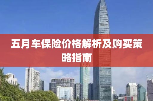 五月车保险价格解析及购买策略指南