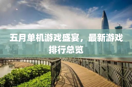 五月单机游戏盛宴，最新游戏排行总览