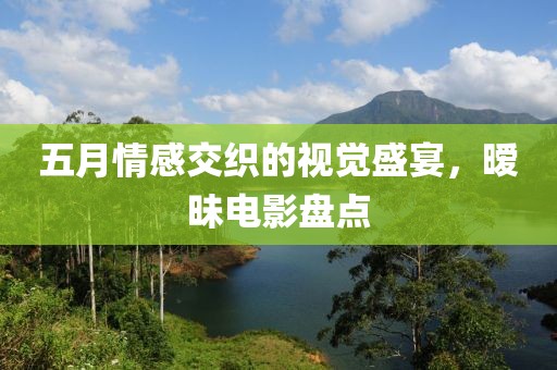 五月情感交织的视觉盛宴，暧昧电影盘点